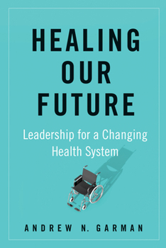 Hardcover Healing Our Future: Leadership for a Changing Health System Book