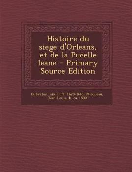 Paperback Histoire du siege d'Orleans, et de la Pucelle Ieane [French] Book