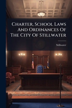 Charter, School Laws And Ordinances Of The City Of Stillwater...