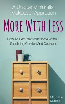 Paperback More with Less: How to Declutter Your Home Without Sacrificing Comfort and Coziness - A Unique Minimalist Makeover Approach Book