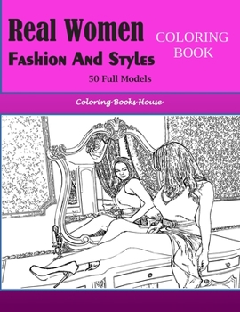 Real Women Fashion And Styles: Fashion Coloring Book For Adults, Teens, and Girls of All Ages (Adult Coloring Books Fashion)