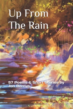 Paperback Up From The Rain: 57 Poems & Short Stories by Jon Bernys Book