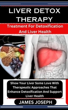 Paperback Liver Detox Therapy: Treatment For Detoxification And Liver Health: Show Your Liver Some Love With Therapeutic Approaches That Enhance Deto Book