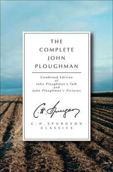 The Complete John Ploughman: Combined editions of John Ploughman's Talk and John Ploughman's Pictures (C.H. Spurgeon Classics)