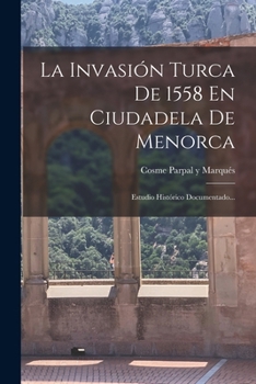 Paperback La Invasión Turca De 1558 En Ciudadela De Menorca: Estudio Histórico Documentado... [Spanish] Book