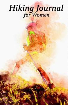 Hiking Journal for Women: Hiking Log Book Journal, Complete Notebook Record of Your Hikes. Ideal for Hikers and Those Who Love Hiking