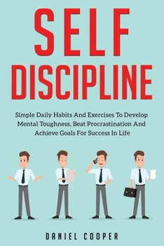 Paperback Self-Discipline: Simple Daily Habits And Exercises To Develop Mental Toughness, Beat Procrastination And Achieve Goals For Success In L Book