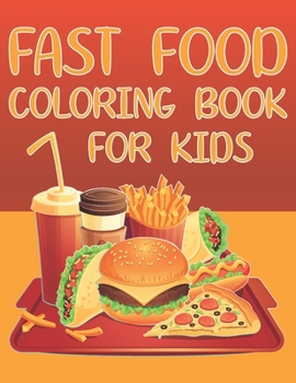 Paperback Fast Food Coloring Book For Kids: Fun Foodie Activity Book For Boys And Girls With Illustrations of Foods Such As Hamburger, Fries, Hot Dog, Sandwich, Book