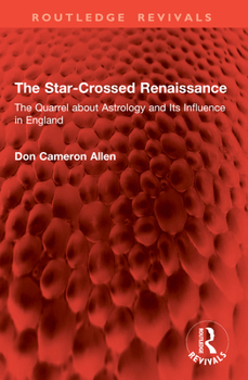 The Star-Crossed Renaissance: The Quarrel about Astrology and Its Influence in England (Routledge Revivals)