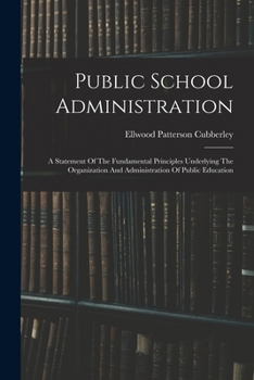 Paperback Public School Administration; A Statement Of The Fundamental Principles Underlying The Organization And Administration Of Public Education Book
