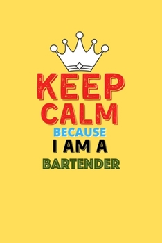 Paperback Keep Calm Because I Am A Bartender - Funny Bartender Notebook And Journal Gift: Lined Notebook / Journal Gift, 120 Pages, 6x9, Soft Cover, Matte Finis Book