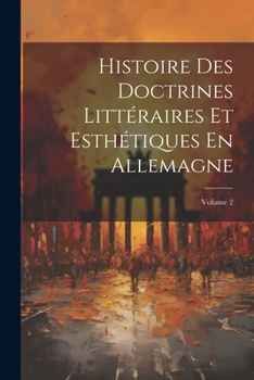 Paperback Histoire Des Doctrines Littéraires Et Esthétiques En Allemagne; Volume 2 [French] Book