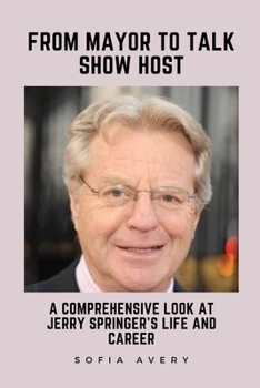 Paperback From Mayor to Talk Show Host: A Comprehensive Look at Jerry Springer's Life and Career Book