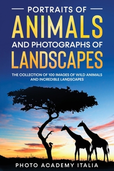 Paperback Portraits of Animals and Photographs of Landscapes: The Collection of 100 Images of Wild Animals and Incredible Landscapes Book