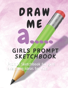 Paperback Draw me a: Prompt Sketchbook for girls sketching ideas for kids Book