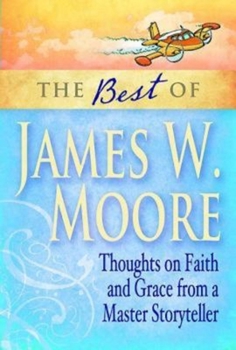 Paperback The Best of James W. Moore: Thoughts on Faith and Grace from a Master Storyteller Book