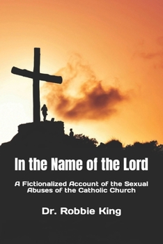 In the Name of the Lord: A Fictionalized Account of the Sexual Abuses of the Catholic Church
