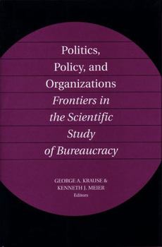 Hardcover Politics, Policy, and Organizations: Frontiers in the Scientific Study of Bureaucracy Book