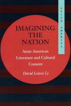 Imagining the Nation: Asian American Literature and Cultural Consent (Asian America) - Book  of the Asian America