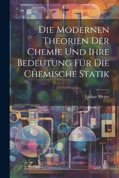 Paperback Die Modernen Theorien Der Chemie Und Ihre Bedeutung Für Die Chemische Statik [German] Book