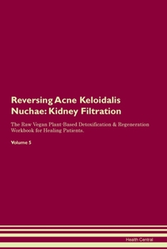 Paperback Reversing Acne Keloidalis Nuchae: Kidney Filtration The Raw Vegan Plant-Based Detoxification & Regeneration Workbook for Healing Patients. Volume 5 Book