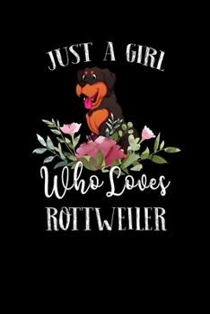 Paperback Just a Girl Who Loves Rottweiler: Perfect Rottweiler Lover Gift For Girl. Cute Notebook for Rottweiler Lover. Gift it to your Sister, Daughter, Mother Book