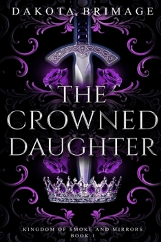 The Crowned Daughter: Book One (Kingdom of Smoke and Mirrors)