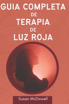 Guía completa de terapia de luz roja: Salud óptima, piel saludable y otros beneficios de la luz roja (Spanish Edition)