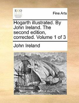 Paperback Hogarth Illustrated. by John Ireland. the Second Edition, Corrected. Volume 1 of 3 Book