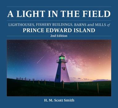 Paperback A Light in the Field (2nd ed): Lighthouses, Fishery Buildings, Barns and Mills of Prince Edward Island Book