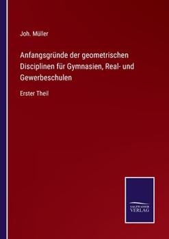 Paperback Anfangsgründe der geometrischen Disciplinen für Gymnasien, Real- und Gewerbeschulen: Erster Theil [German] Book