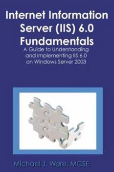 Paperback Internet Information Server (IIS) 6.0 Fundamentals: A Guide to Understanding and Implementing IIS 6.0 on Windows Book