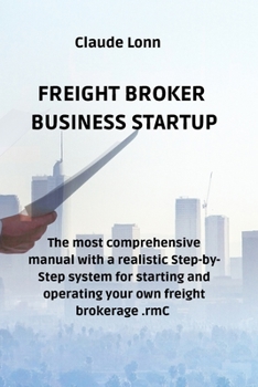 Paperback Freight Broker Business Startup: The most comprehensive manual with a realistic Step-by-Step system for starting and operating your own freight broker Book