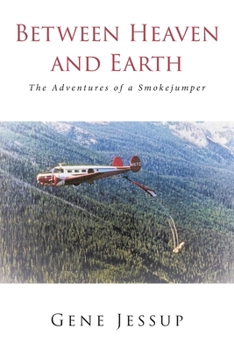 Paperback Between Heaven and Earth: The Adventures of a Smokejumper Book
