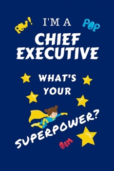 Paperback I'm A Chief Executive What's Your Superpower?: Perfect Gag Gift For A Superpowered Chief Executive - Blank Lined Notebook Journal - 100 Pages 6 x 9 Fo Book