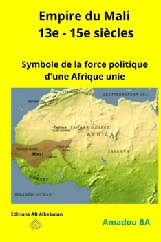 Paperback Empire du Mali (13e - 15e siècles): Symbole de la force politique d'une Afrique unie [French] Book