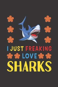 I Just Freaking Love Sharks: Shark Lovers Funny Gifts Journal Lined Notebook 6x9 120 Pages