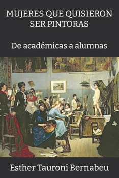 Paperback Mujeres Que Quisieron Ser Pintoras: De académicas a alumnas [Spanish] Book