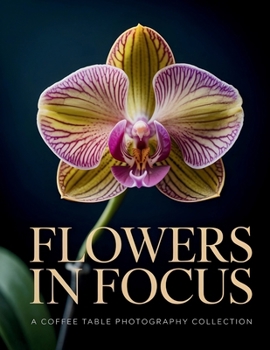 Paperback Flowers in Focus: A Coffee Table Photography Collection Book