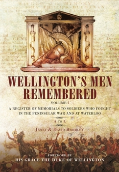 Paperback Wellington's Men Remembered: A Register of Memorials to Soldiers Who Fought in the Peninsular War and at Waterloo: Volume I - A to L Book