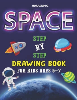 Paperback Amazing Space Step by Step Drawing Book for Kids Ages 5-7: Explore, Fun with Learn... How To Draw Planets, Stars, Astronauts, Space Ships and More! (A Book