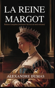 La Reine Margot: Édition Complète (Volumes I & II en un seul volume) / Queen Margot (French Edition)