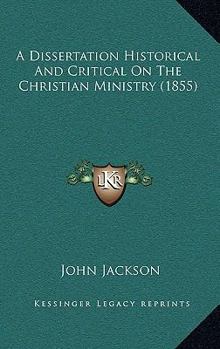 Paperback A Dissertation Historical And Critical On The Christian Ministry (1855) Book