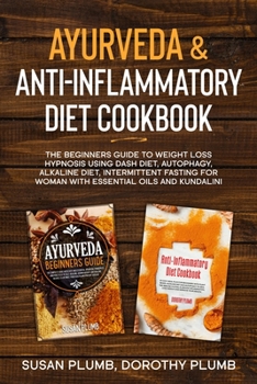 Paperback Ayurveda and Anti Inflammatory Diet Cookbook: The Beginners Guide to Weight Loss Hypnosis Using Dash Diet, Autophagy, Alkaline Diet, Intermittent Fast Book