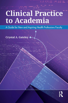 Paperback Clinical Practice to Academia: A Guide for New and Aspiring Health Professions Faculty Book