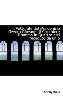 Paperback Il Vetturale del Moncenisio Ovvero Giovanni Il Cocchiere Dramma in Quattro Atti Preceduto Da Un P Book
