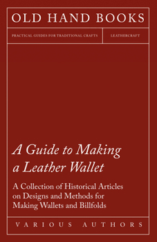 Paperback A Guide to Making a Leather Wallet - A Collection of Historical Articles on Designs and Methods for Making Wallets and Billfolds Book