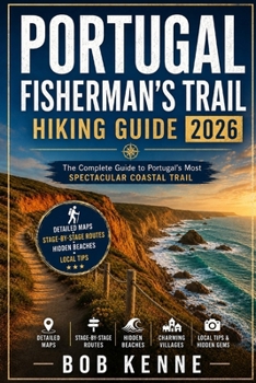 Portugal Fisherman's Trail Hiking Guide 2026: Explore the Rota Vicentina's Best Coastal Walks, Scenic Clifftop Paths, Secluded Beaches, Charming ... Gems (Ultimate Hiking & Adventure Series)