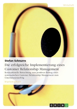 Paperback Die erfolgreiche Implementierung eines Customer Relationship Management: Konzeptionelle Betrachtung zum positiven Beitrag eines systematischen Custome [German] Book