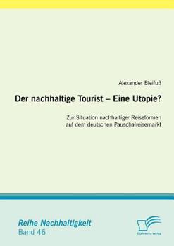 Paperback Der nachhaltige Tourist - Eine Utopie? Zur Situation nachhaltiger Reiseformen auf dem deutschen Pauschalreisemarkt [German] Book